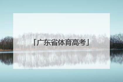「广东省体育高考」广东省体育高考分数如何计算